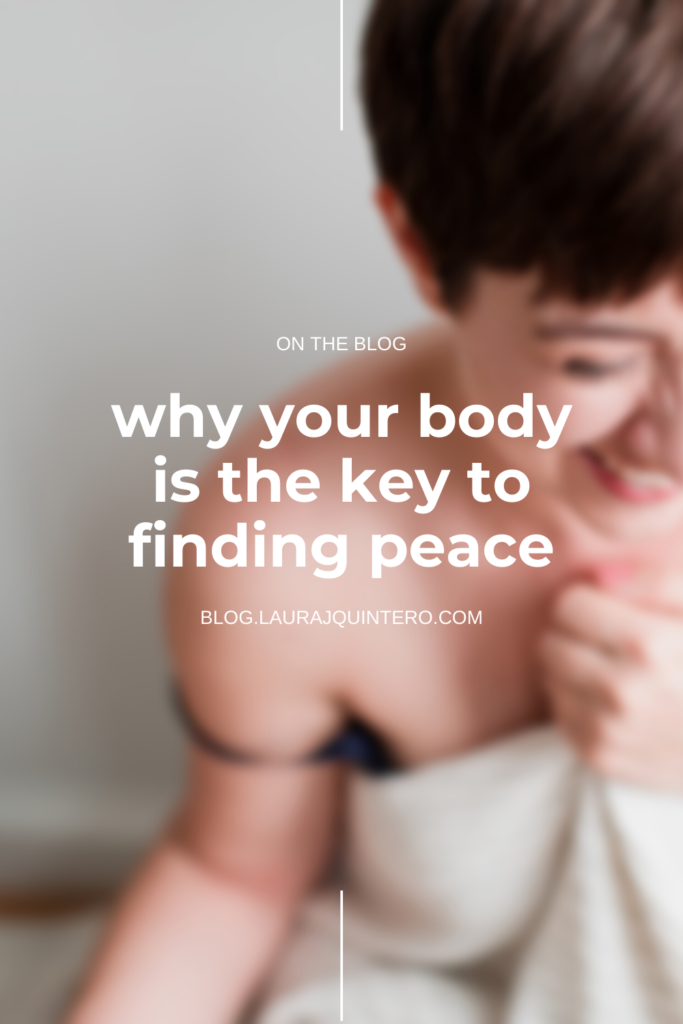 Why your body is the key to finding peace, a blog post by Laura Quintero Photography